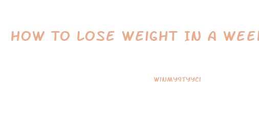 How To Lose Weight In A Week