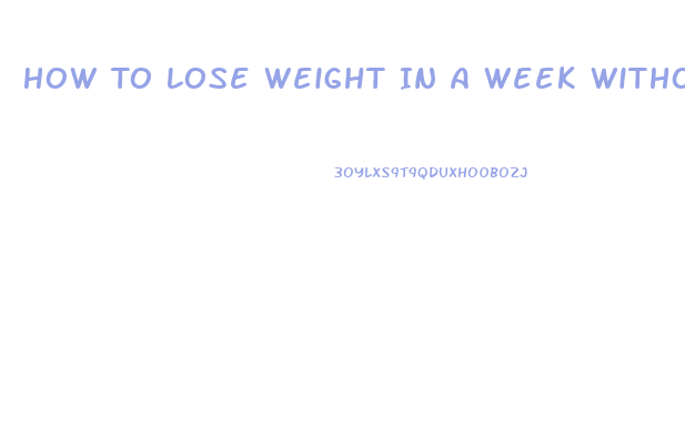How To Lose Weight In A Week Without Exercise Or Pills