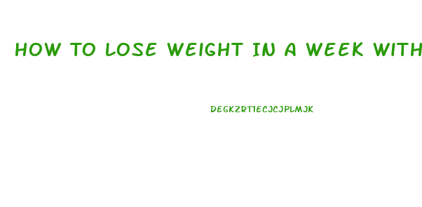 How To Lose Weight In A Week Without Exercise Or Pills