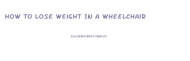 How To Lose Weight In A Wheelchair