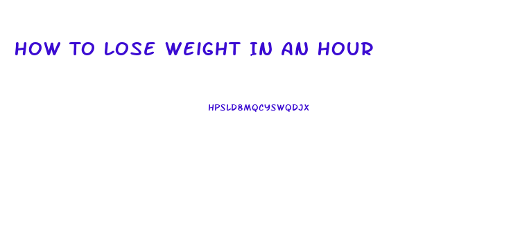 How To Lose Weight In An Hour