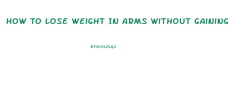 How To Lose Weight In Arms Without Gaining Muscle