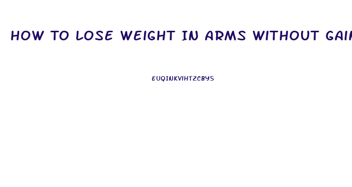 How To Lose Weight In Arms Without Gaining Muscle