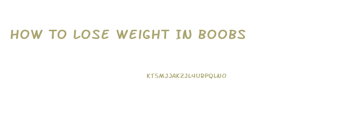 How To Lose Weight In Boobs