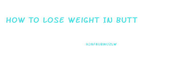 How To Lose Weight In Butt