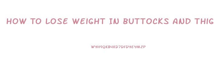 How To Lose Weight In Buttocks And Thighs Fast