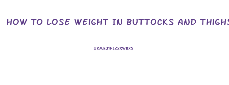 How To Lose Weight In Buttocks And Thighs