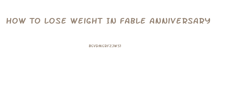 How To Lose Weight In Fable Anniversary