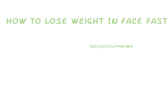How To Lose Weight In Face Fast