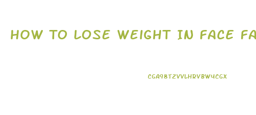 How To Lose Weight In Face Fast