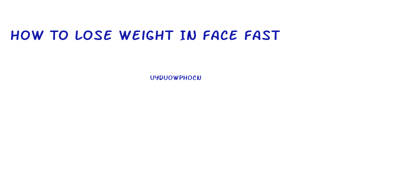 How To Lose Weight In Face Fast
