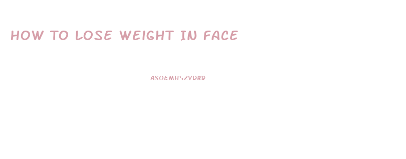 How To Lose Weight In Face