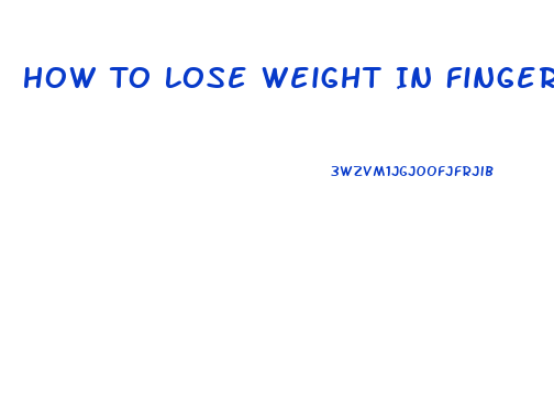 How To Lose Weight In Fingers