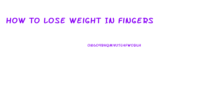 How To Lose Weight In Fingers