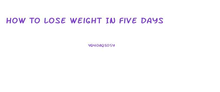 How To Lose Weight In Five Days