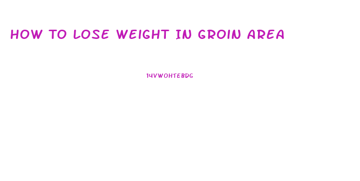 How To Lose Weight In Groin Area