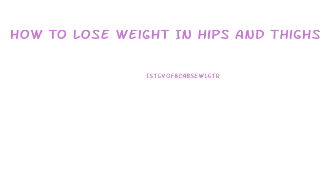 How To Lose Weight In Hips And Thighs