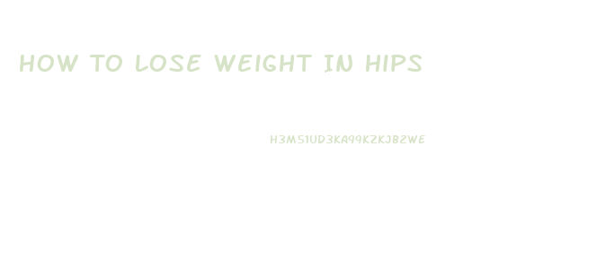 How To Lose Weight In Hips