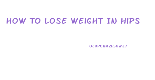 How To Lose Weight In Hips
