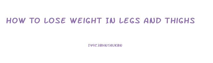 How To Lose Weight In Legs And Thighs