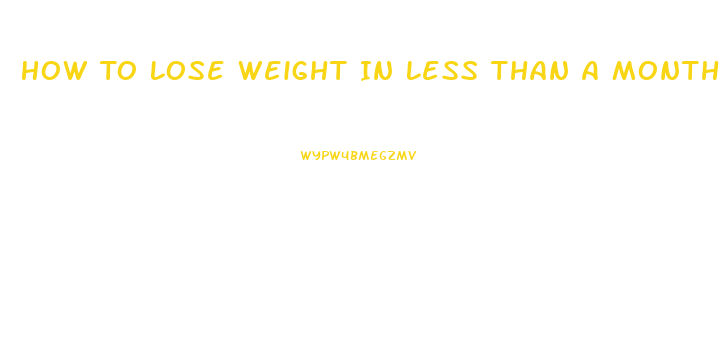 How To Lose Weight In Less Than A Month