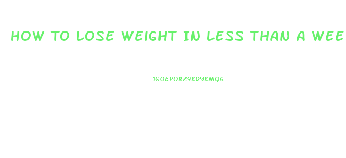 How To Lose Weight In Less Than A Week