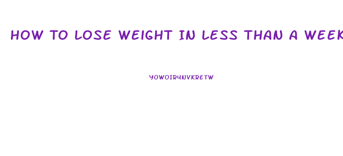 How To Lose Weight In Less Than A Week