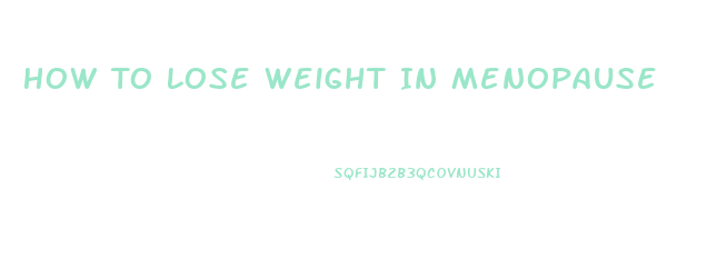 How To Lose Weight In Menopause