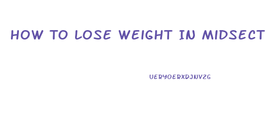 How To Lose Weight In Midsection Fast