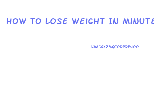 How To Lose Weight In Minutes