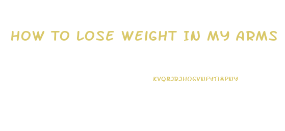 How To Lose Weight In My Arms