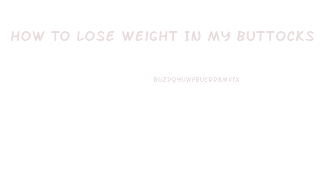 How To Lose Weight In My Buttocks