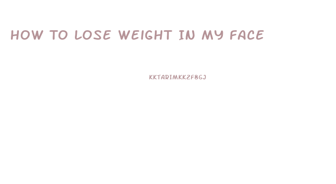 How To Lose Weight In My Face