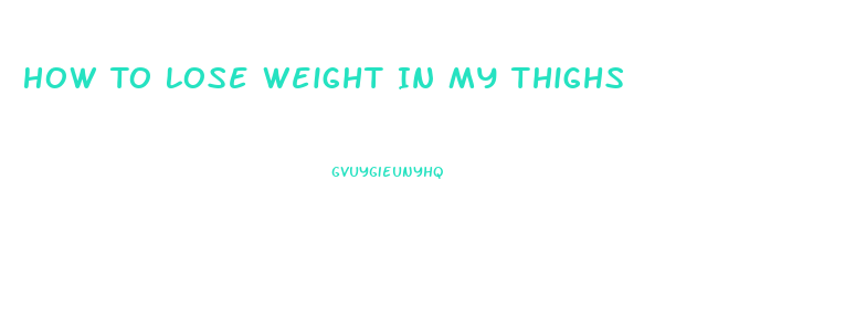 How To Lose Weight In My Thighs