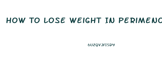 How To Lose Weight In Perimenopause