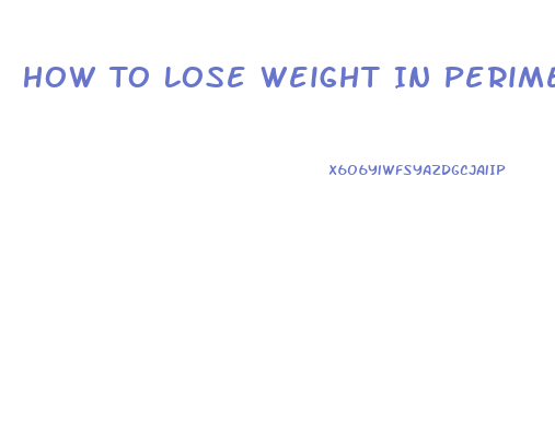 How To Lose Weight In Perimenopause