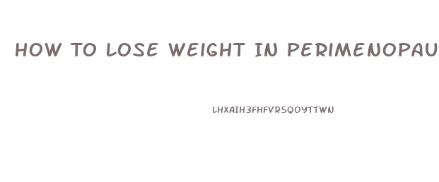 How To Lose Weight In Perimenopause