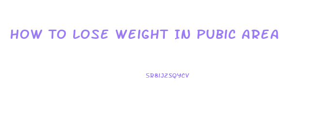 How To Lose Weight In Pubic Area