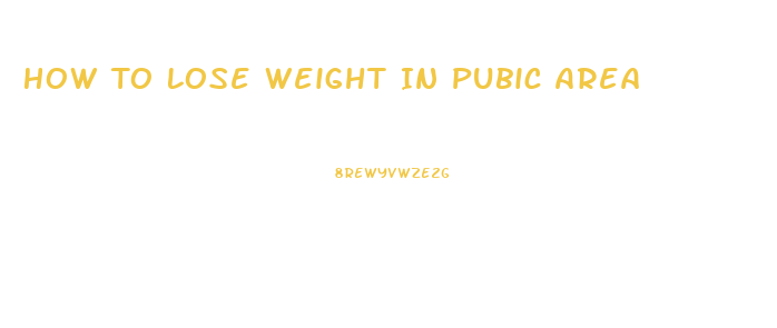 How To Lose Weight In Pubic Area