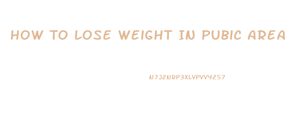 How To Lose Weight In Pubic Area