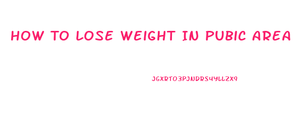 How To Lose Weight In Pubic Area