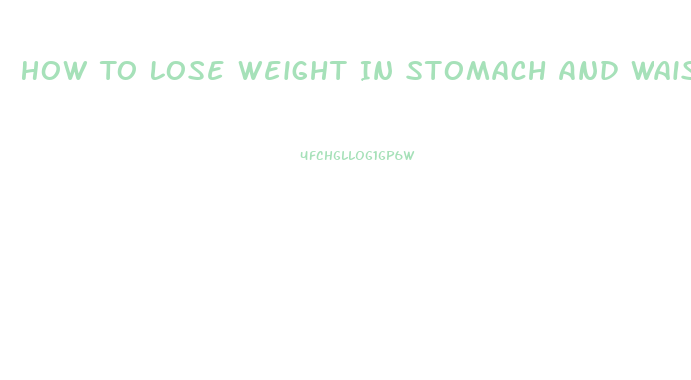 How To Lose Weight In Stomach And Waist Fast