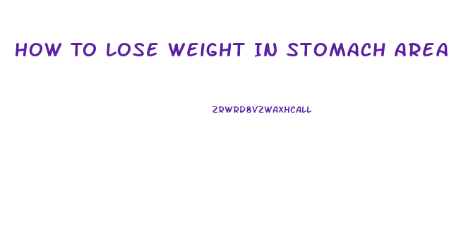 How To Lose Weight In Stomach Area Fast