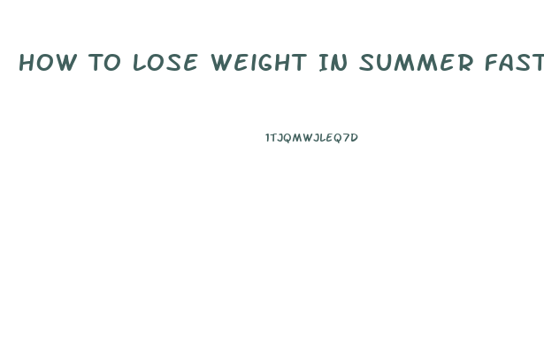 How To Lose Weight In Summer Fast