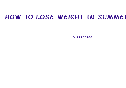 How To Lose Weight In Summer Fast