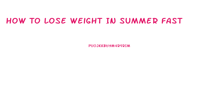 How To Lose Weight In Summer Fast