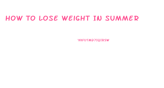 How To Lose Weight In Summer