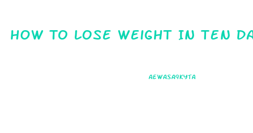 How To Lose Weight In Ten Days