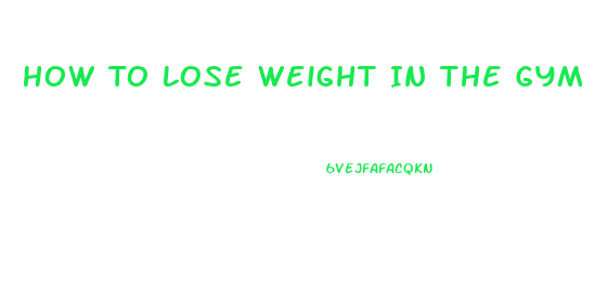 How To Lose Weight In The Gym