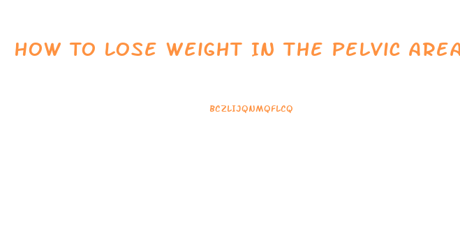 How To Lose Weight In The Pelvic Area